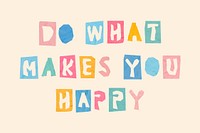 DO WHAT MAKES YOU HAPPY cute typography font phrase paper cut style