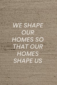 Brown textured poster template psd with we shape our homes so that our homes shape us text