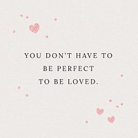You don&#39;t have to be perfect to be loved quote social media template