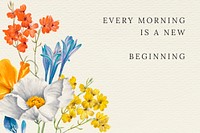 Vintage floral quote template psd illustration with every morning is a new beginning text, remixed from public domain artworks