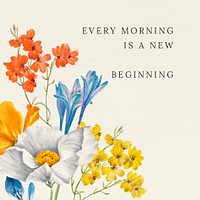 Floral quote template psd with every morning is a new beginning text, remixed from public domain artworks
