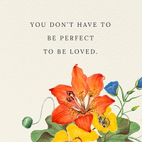 Vintage floral quote template psd illustration with you don't have to be perfect to be loved text, remixed from public domain artworks