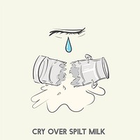 Cry over spilt milk