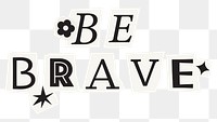 Be brave word sticker png element, editable magazine noir font design