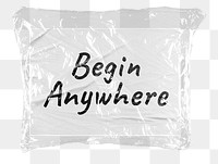 Begin anywhere png word sticker, plastic covered message, transparent background