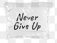 Never give up png word sticker, plastic covered message, transparent background