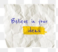 PNG motivational self-esteem quote, crumpled paper clipart, believe in your ideas, transparent background