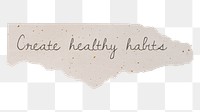 PNG create healthy habits, aesthetic stationery clipart, DIY torn paper in transparent background