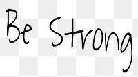 Be strong word png, simple typography digital sticker in transparent background