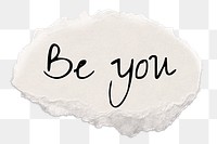 Be you png word, ripped paper, white digital sticker in transparent background