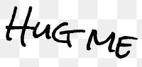 Hug me word png, simple typography digital sticker in transparent background