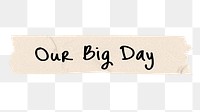 Our big day png word, torn paper digital sticker in transparent background