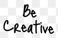 Be creative word png, simple typography digital sticker in transparent background