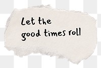 Motivational png quote, DIY torn paper craft, let the good time roll, transparent background