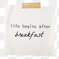Funny png quote, taped note paper, life begins after breakfast, transparent background