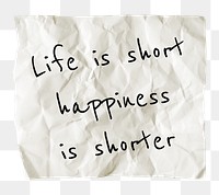 Motivational png quote, crumpled paper, life is short happiness is shorter, transparent background