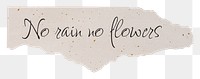 Inspirational png quote, DIY torn paper craft, no rain no flowers, transparent background