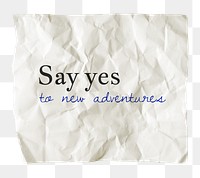 Motivational png quote, crumpled paper with message, say yes to new adventures, transparent background