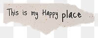 Happiness png quote, DIY torn paper craft clipart, this is my happy place, transparent background