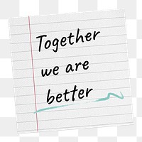 Motivational community png quote, paper note clipart, together we are better, transparent background