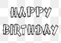 Png Happy Birthday typography sticker, black and white illustration, transparent background. Free public domain CC0 image.