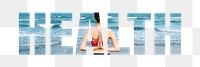 Health png word sticker typography, woman meditating by the beach, transparent background