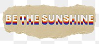 Be the sunshine png ripped paper word sticker typography, transparent background