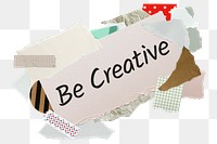 Be creative png word sticker, aesthetic paper collage typography, transparent background