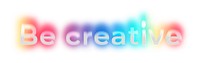 Be creative png word sticker, neon psychedelic typography, transparent background