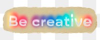 Be creative png ripped paper word sticker typography, transparent background