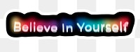 Believe in yourself png word sticker, neon psychedelic typography, transparent background