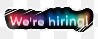 We're hiring! png word sticker, neon psychedelic typography, transparent background