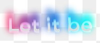 Let it be png word sticker, neon psychedelic typography, transparent background