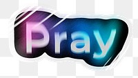 Pray png word sticker, neon psychedelic typography, transparent background