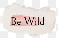 Be wild png ripped paper word sticker typography, transparent background