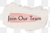 Join our team png word sticker typography, torn paper transparent background