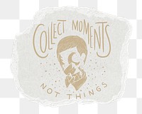 Png collect moments quote sticker, ripped paper transparent background