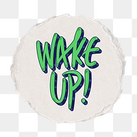 Wake up png word  sticker, ripped paper transparent background