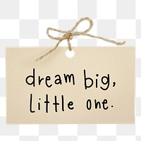 Png dream big, little one quote sticker, ripped paper typography, transparent background