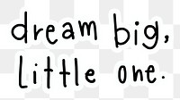 Png dream big, little one quote sticker typography, transparent background