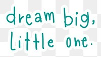 Png dream big, little one quote sticker typography, transparent background