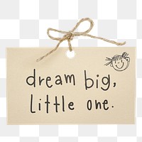 Png dream big, little one quote sticker, ripped paper typography, transparent background