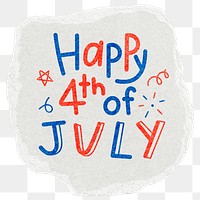 Png happy 4th of July quote sticker, ripped paper typography, transparent background