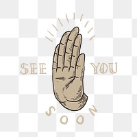 Png see you soon sticker, hand on transparent background