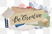 Be creative png word sticker typography, aesthetic paper collage, transparent background