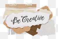 Be creative png word sticker typography, aesthetic paper collage, transparent background