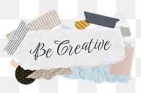 Be creative png word sticker typography, aesthetic paper collage, transparent background