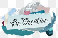 Be creative png word sticker typography, aesthetic paper collage, transparent background