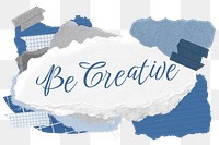 Be creative png word sticker typography, aesthetic paper collage, transparent background