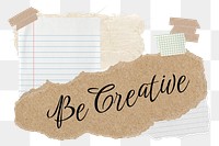 Be creative png word sticker typography, aesthetic paper collage, transparent background